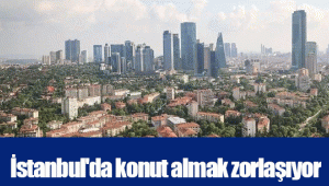 İstanbul'da konut almak zorlaşıyor