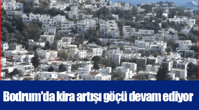 Bodrum'da kira artışı göçü devam ediyor