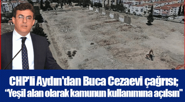 CHP'li Aydın'dan Buca Cezaevi çağrısı;  “Yeşil alan olarak kamunun kullanımına açılsın"