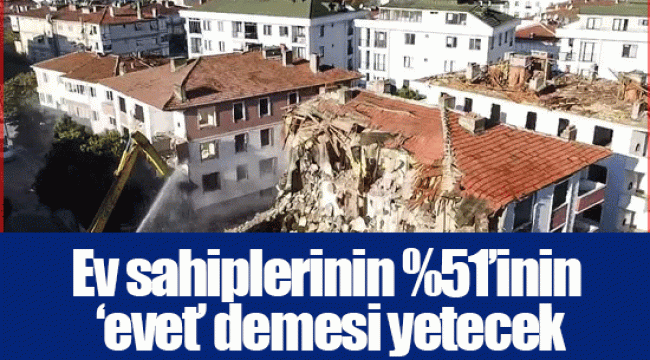Ev sahiplerinin %51’inin ‘evet’ demesi yetecek