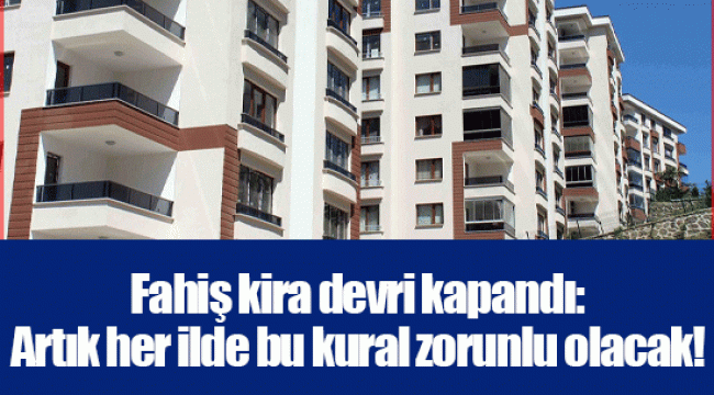 Fahiş kira devri kapandı: Artık her ilde bu kural zorunlu olacak!