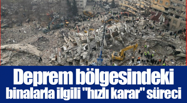Deprem bölgesindeki binalarla ilgili &quot;hızlı karar&quot; süreci
