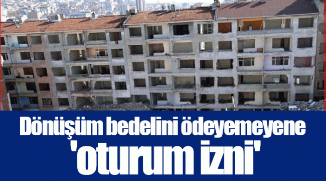 Dönüşüm bedelini ödeyemeyene &#039;oturum izni&#039;