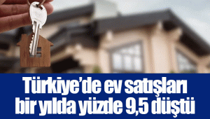 Türkiye’de ev satışları bir yılda yüzde 9,5 düştü