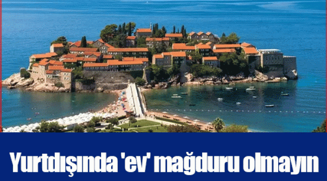 Yurtdışında &#039;ev&#039; mağduru olmayın