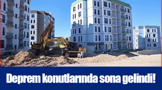 Deprem konutlarında sona gelindi!