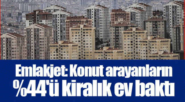 Emlakjet: Konut arayanların %44&#039;ü kiralık ev baktı