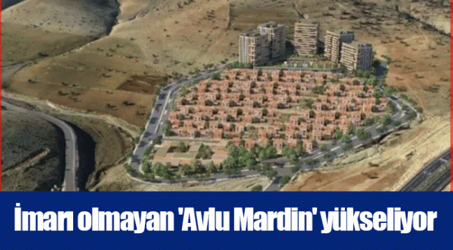 İmarı olmayan 'Avlu Mardin' yükseliyor