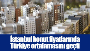 İstanbul konut fiyatlarında Türkiye ortalamasını geçti