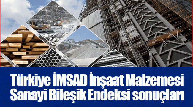 Türkiye İMSAD İnşaat Malzemesi Sanayi Bileşik Endeksi sonuçları açıklandı