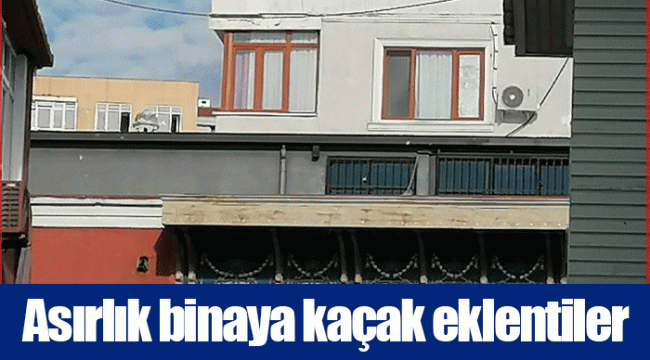 Asırlık binaya kaçak eklentiler