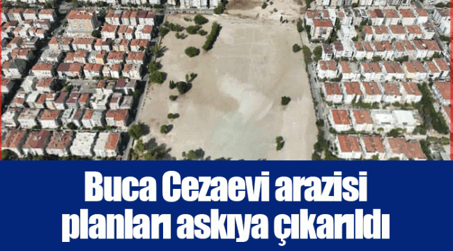 Buca Cezaevi arazisi planları askıya çıkarıldı 