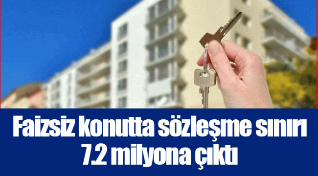Faizsiz konutta sözleşme sınırı 7.2 milyona çıktı