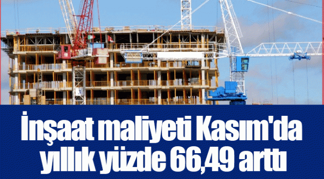 İnşaat maliyeti Kasım'da yıllık yüzde 66,49 arttı