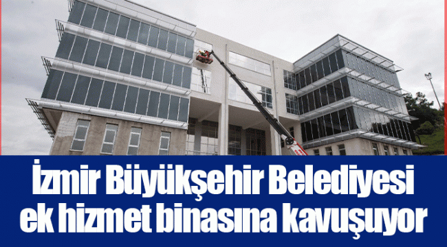 İzmir Büyükşehir Belediyesi ek hizmet binasına kavuşuyor