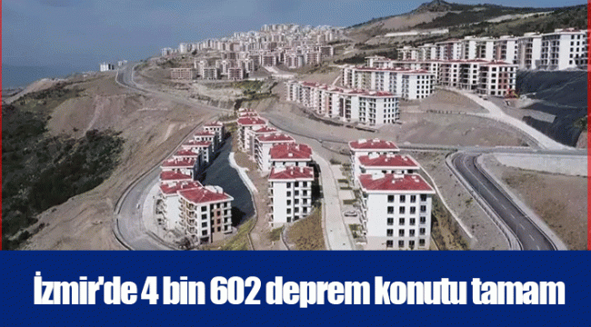 İzmir'de 4 bin 602 deprem konutu tamam