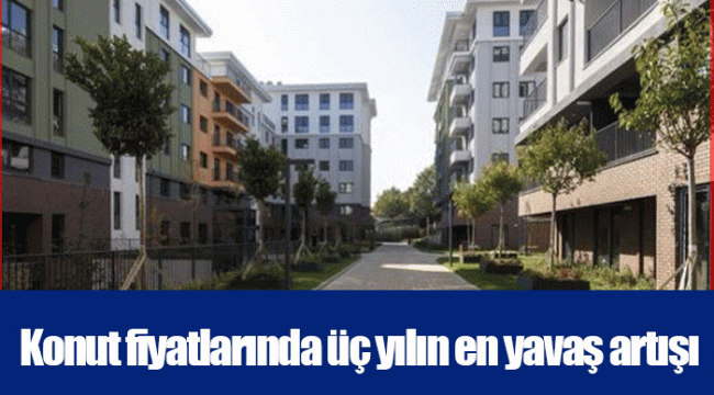 Konut fiyatlarında üç yılın en yavaş artışı