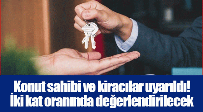 Konut sahibi ve kiracılar uyarıldı! İki kat oranında değerlendirilecek