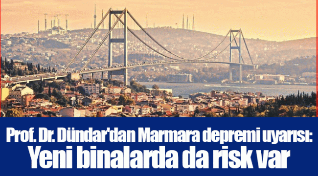 Prof. Dr. Dündar'dan Marmara depremi uyarısı: Yeni binalarda da risk var