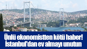 Ünlü ekonomistten kötü haber! İstanbul'dan ev almayı unutun