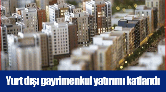 Yurt dışı gayrimenkul yatırımı katlandı