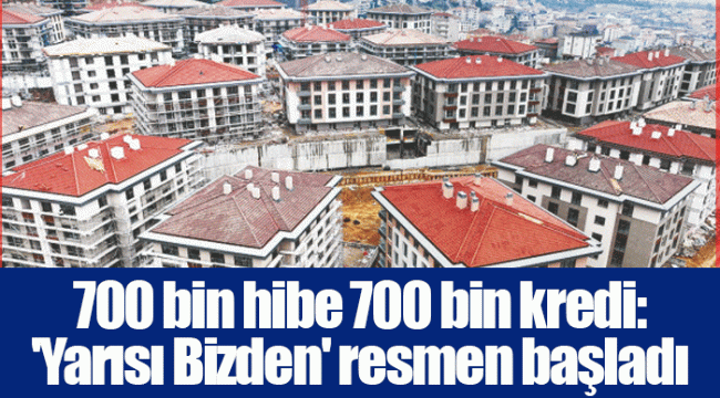 700 bin hibe 700 bin kredi: &#039;Yarısı Bizden&#039; resmen başladı