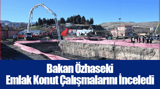 Bakan Özhaseki Emlak Konut Çalışmalarını İnceledi