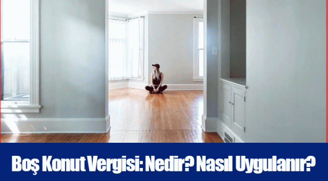 Boş Konut Vergisi: Nedir? Nasıl Uygulanır?