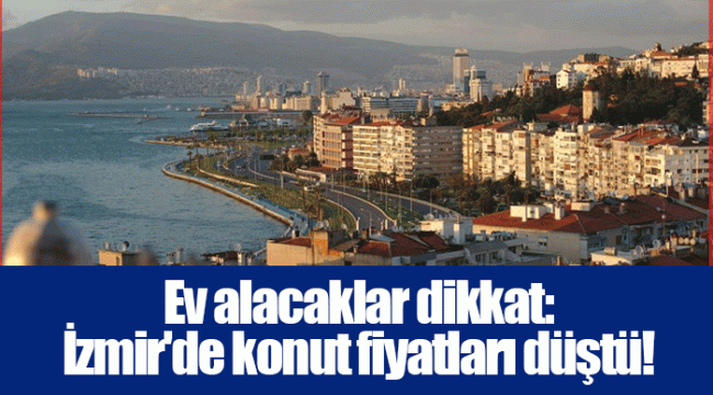 Ev alacaklar dikkat: İzmir'de konut fiyatları düştü!