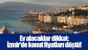 Ev alacaklar dikkat: İzmir'de konut fiyatları düştü!