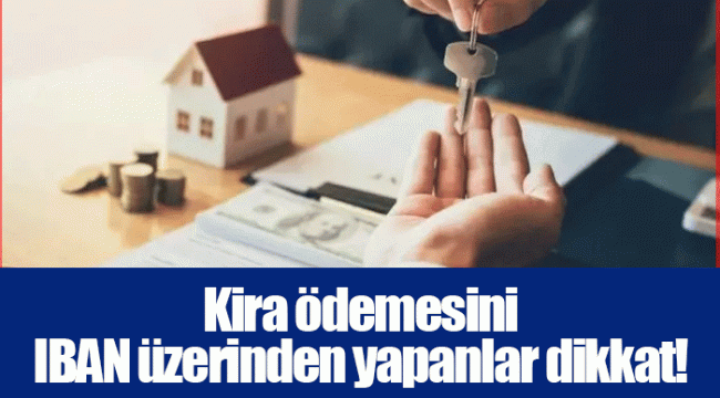 Kira ödemesini IBAN üzerinden yapanlar dikkat!