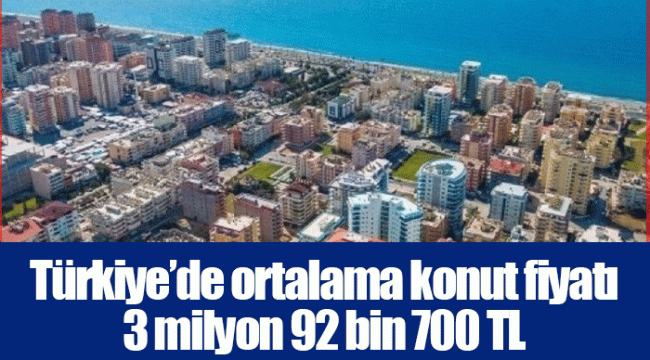 Türkiye’de ortalama konut fiyatı 3 milyon 92 bin 700 TL