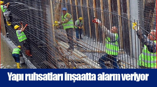 Yapı ruhsatları inşaatta alarm veriyor
