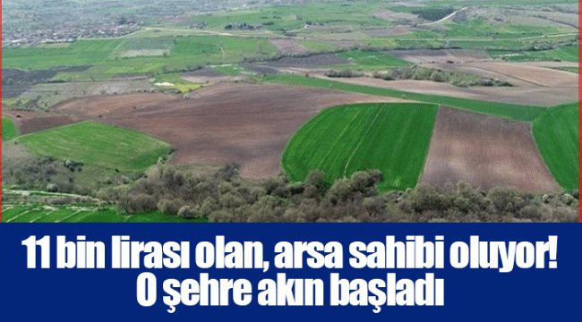 11 bin lirası olan, arsa sahibi oluyor! O şehre akın başladı