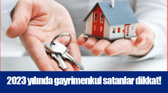 2023 yılında gayrimenkul satanlar dikkat!