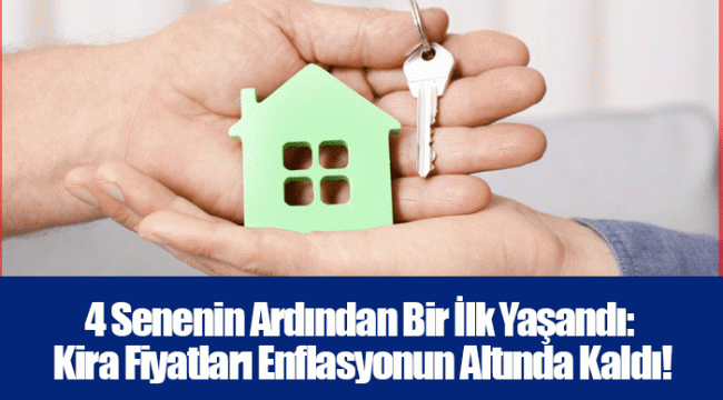 4 Senenin Ardından Bir İlk Yaşandı: Kira Fiyatları Enflasyonun Altında Kaldı!