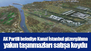 AK Partili belediye Kanal İstanbul güzergâhına yakın taşınmazları satışa koydu