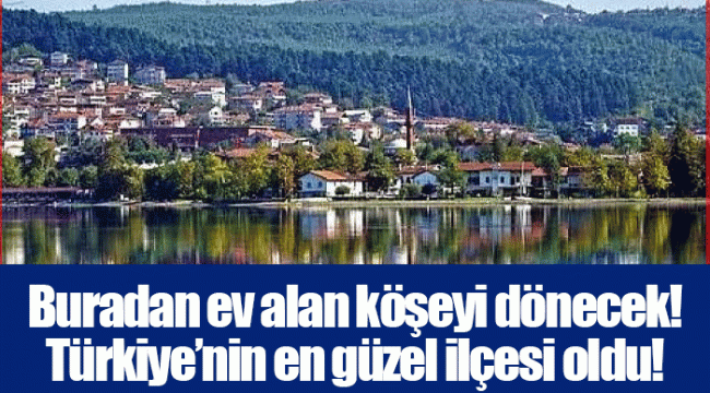 Buradan ev alan köşeyi dönecek! Türkiye’nin en güzel ilçesi oldu!