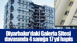 Diyarbakır’daki Galeria Sitesi davasında 4 sanığa 17 yıl hapis