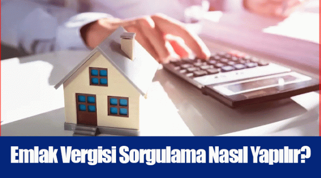 Emlak Vergisi Sorgulama Nasıl Yapılır?