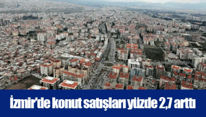 İzmir'de konut satışları yüzde 2,7 arttı