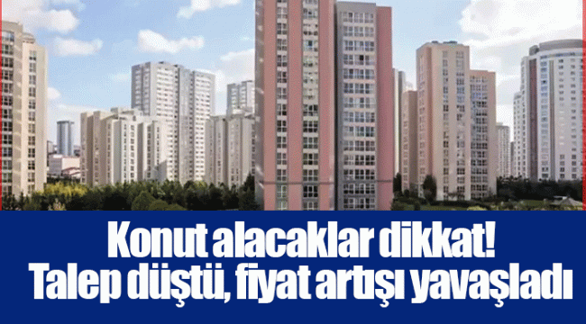 Konut alacaklar dikkat! Talep düştü, fiyat artışı yavaşladı