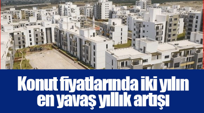 Konut fiyatlarında iki yılın en yavaş yıllık artışı