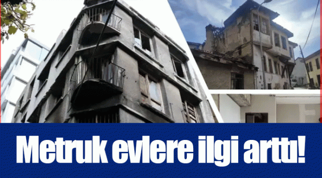 Metruk evlere ilgi arttı!