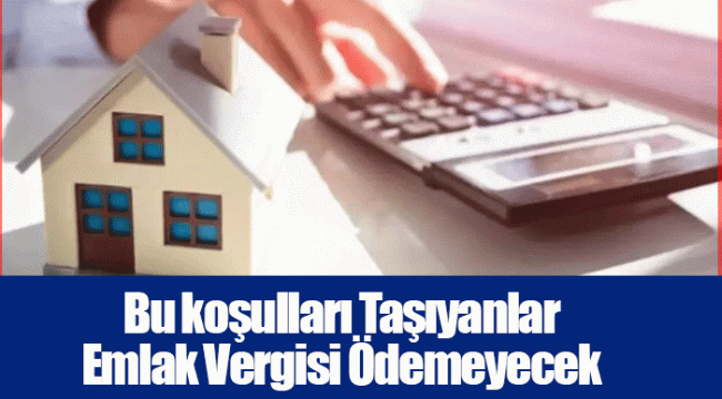 Bu koşulları Taşıyanlar Emlak Vergisi Ödemeyecek
