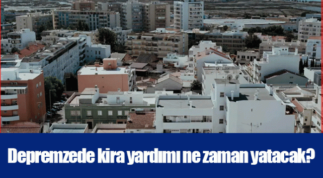 Depremzede kira yardımı ne zaman yatacak?