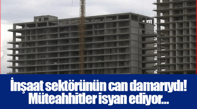 İnşaat sektörünün can damarıydı! Müteahhitler isyan ediyor…