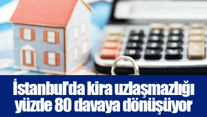 İstanbul’da kira uzlaşmazlığı yüzde 80 davaya dönüşüyor
