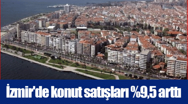 İzmir&#039;de konut satışları %9,5 arttı