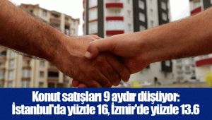 Konut satışları 9 aydır düşüyor: İstanbul'da yüzde 16, İzmir'de yüzde 13.6